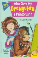 Cover of: Who Gave My Orangutan a Paintbrush? (Tarcher, Mallory. Zoey & Me.)