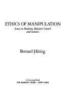 Cover of: Ethics of Manipulation: Issues in Medicine, Behavior Control and Genetics