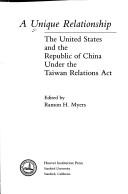 Cover of: A Unique Relationship: The United States and the Republic of China Under the Taiwan Relations Act (Publication Series, No 387)