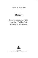 Cover of: Opacity: Gender, Sexuality, Race, and the Problem of Identity in Martinique (Gender, Sexuality, and Culture, Vol. 2)