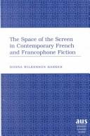 Cover of: The Space of the Screen in Contemporary French and Francophone Fiction (American University Studies. Series II, Romance Languages and Literature, V. 227.) by Donna Wilkerson-Barker