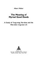 Cover of: The Meaning of Myriad Good Deeds: A Study of Yung-Ming Yen-Shou and the Wan-Shan T'Ung-Kuei Chi (Asian Thought and Culture, Vol 13)