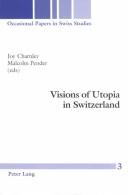 Cover of: Visions of Utopia in Switzerland (Occasional Papers in Swiss Studies, V. 3)