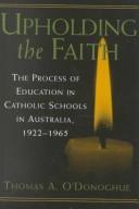 Cover of: Upholding the Faith: The Process of Education in Catholic Schools in Australia, 1922-65 (History of Schools and Schooling, V. 24.)