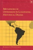 Metaphors of Oppression in Lusophone Historical Drama (Latin America (Peter Lang Publishing), V. 6.) by Bonnie S. Wasserman