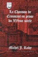 Cover of: La Chanson de Croissant en prose du XVème siècle by Michel J. Raby