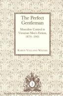 Cover of: The Perfect Gentlemen: Masculine Control in Victorian Men's Fiction, 1870-1901 (Studies in Nineteenth-Century British Literature)