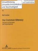 Cover of: Our Common Illiteracy: Education As If the Earth and People Mattered (Environmental Education, Communication and Sustainability, Volume 10)