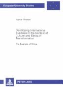 Cover of: Developing International Business in the Context of Culture and Ethics in Transformation: The Example of China (European University Studies, Series 5 : Economics and Management, Volume 2899) by Ingmar Wienen