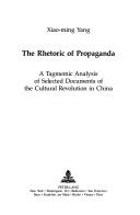 Cover of: The Rhetoric of Propaganda: A Tagmemic Analysis of Selected Documents of the Cultural Revolution of China (American University Studies. Series XIII,)