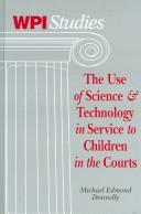 Cover of: The Use of Science & Technology in Service to Children in Courts (Worcester Polytechnic Institute Studies in Science, Technology, and Culture) | Michael Edmond Donnelly