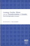 Lessing, Goethe, Kleist and the Transformation of Gender by Eleanor E. Ter Horst