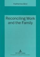 Cover of: Reconciling Work and the Family by Katherine Bird, Katherine Bird