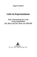 Cover of: Liebe im Expressionismus: eine Untersuchung der Lyrik in den Zeitschriften Die Aktion und Der Sturm von 1910-1914