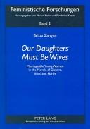 Cover of: Our Daughters Must Be Wives: Marriageable Young Women In The Novels Of Dickens, Eliot And Hardy (Feministische Forschungen, Bd. 2)