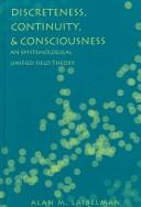 Cover of: Discreteness, Continuity, & Consciousness: An Epistemological Unified Field Theory