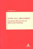 Cover of: After Full Employment: European Discourses on Work and Flexibility (Work & Society (Brussels, Belgium), 25.)