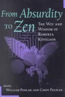 Cover of: From Absurdity to Zen: The Wit and Wisdom of Roberta Kevelson