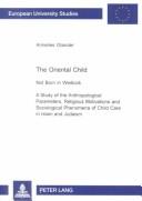 Cover of: The Oriental Child: Not Born in Wedlock : A Study of the Anthropological Parameters, Religious Motivations, and Sociological Phenomena of Child Care in ... Reihe Xxii, Soziologie, Bd. 355.)