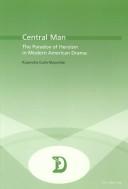 Cover of: Central Man: The Paradox of Heroism in Modern (Dramaturgies,)