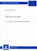 Cover of: The Post to Come: An Outline of a Post-metaphysical Ethics (European University Studies)