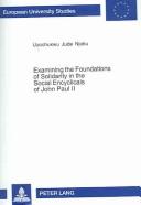 Cover of: Examining the Foundations of Solidarity in the Social Encyclicals of John Paul II (Europaische Hochschulschriften. Reihe Xxiii, Theologie, Bd. 819.)