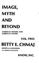 Cover of: Image, Myth and Beyond (American Women and American Studies, Volume Two) by Betty E. Chmaj, Judith A. Gustafson, Joseph W. Baunoch