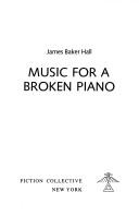 Cover of: Music for a Broken Piano by James Baker Hall, James Baker Hall