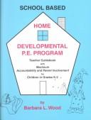 Cover of: School Based Home Developmental P. E. Program: Teacher Guidebook With Maximum Accountability and Parent Involvement for Children in Grades K-2