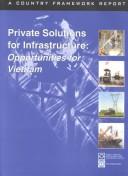 Cover of: Private Solutions for Infrastructure: Opportunities for Vietnam (A Country Framework Report)