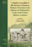 Cover of: A Station Favorable to the Pursuits of Science: Primary Materials in the History of Mathematics at the United States Military Academy (History of Mathematics, V. 18)