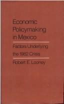 Cover of: Economic policymaking in Mexico: factors underlying the 1982 crisis
