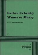 Cover of: Father Uxbridge Wants to Marry. by Frank Gagliano