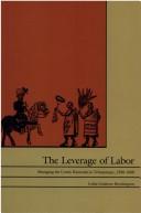 Cover of: The Leverage of Labor: Managing the Cortés Haciendas in Tehuantepec, 1588-1688