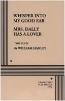 Cover of: Whisper Into My Good Ear and Mrs. Dally Has a Lover. by William Hanley