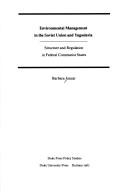 Cover of: Environmental management in the Soviet Union and Yugoslavia: structure and regulation in federal communist states