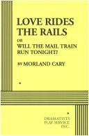 Cover of: Love Rides the Rails; or Will the Mail Train Run Tonight?. by Morland Cary