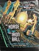 Cover of: The Horse & the Iron Ball: A Journey Through Time, Space, and Technology