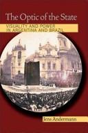 Cover of: The Optic of the State: Visuality and Power in Argentina and Brazil (Pitt Illuminations)