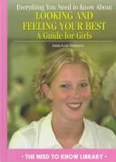 Cover of: Everything You Need to Know About Looking and Feeling Your Best: A Guide for Girls (Need to Know Library)