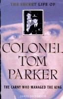 Cover of: The Secret Life of Colonel Tom Parker: The Carny Who Managed the King