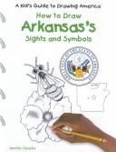 Cover of: How to Draw Arkansas's Sights and Symbols (A Kid's Guide to Drawing America) by Jennifer Quasha
