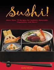 Cover of: Sushi: 55 Authentic and Innovative Recipes for Nigiri, Nori-Maki, Chirashi and More!