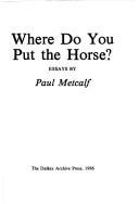 Cover of: Where Do You Put the Horse? by Paul Metcalf
