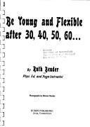 Cover of: Be Young and Flexible After Thirty, Forty, Fifty, and Sixty