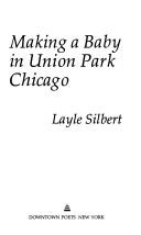 Cover of: Making a baby in Union Park Chicago by Layle Silbert