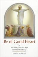 Cover of: Be of Good Heart: Sustaining Christian Hope in Our Difficult Days