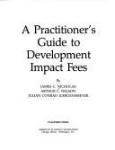 A Practitioner's guide to development impact fees by Julian C. Juergensmeyer, Arthur C. Nelson, James C. Nicholas
