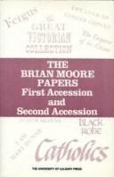 The Brian Moore Papers First and Second Accessions (The Canadian Archival Inventory Series) by Jean F. Tener