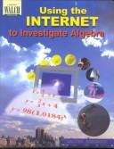 Cover of: Using the Internet to Investigate Algebra